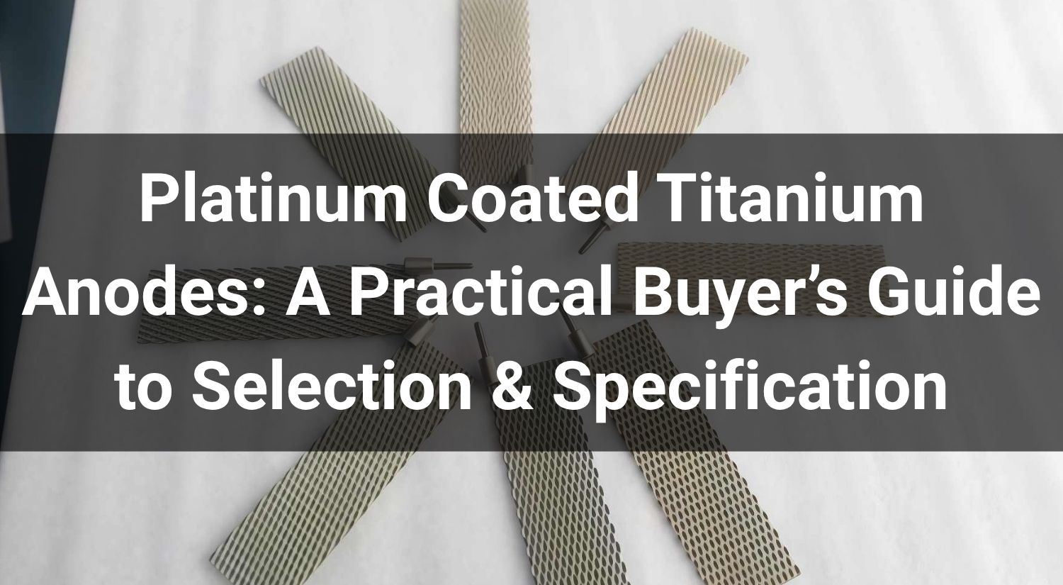 Platinum-Coated Titanium Anodes: A Practical Buyer’s Guide to Selection & Specification